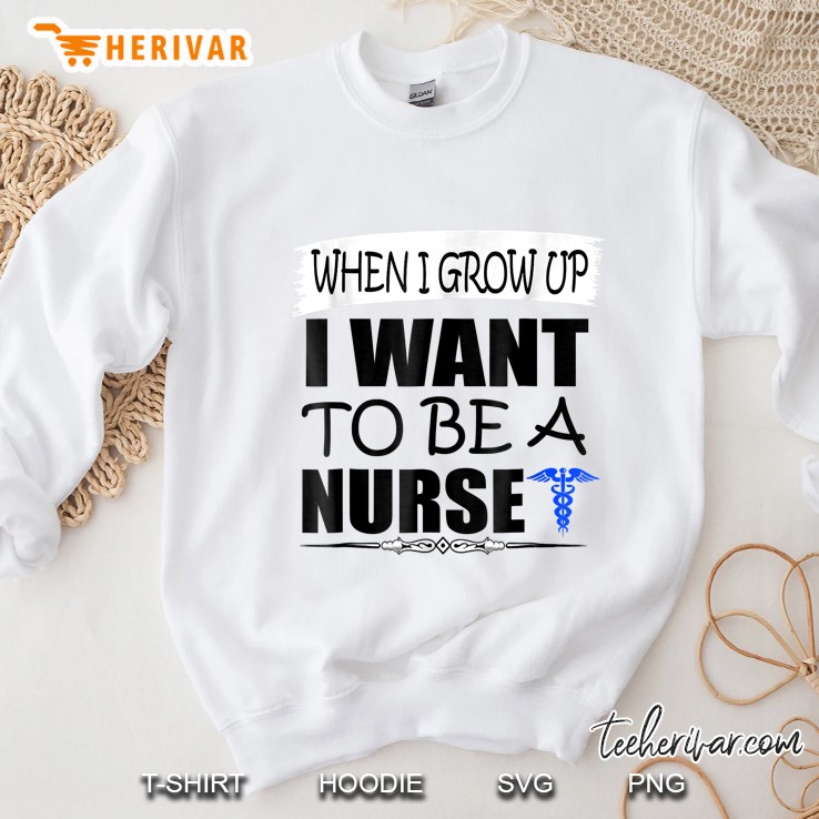 When I Grow Up I Want To Be A Nurse Sweatshirt