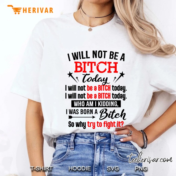 I Will Not Be A Bitch Today I Will Not Be A Bitch Today Who Am I Kidding Ladies Tee