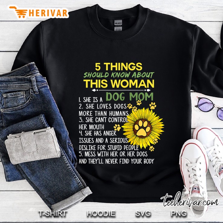 5 Things You Should Know About This Woman 1 She Is A Dog Mom Sunflower Version Sweatshirt