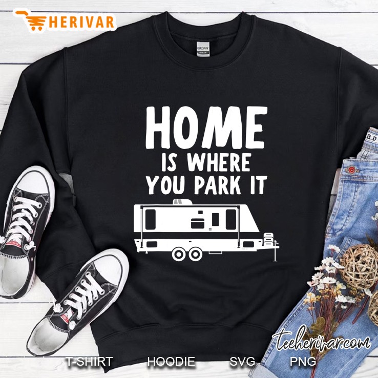 Home Is Where You Park It Rv Camper Trailer Version Sweatshirt