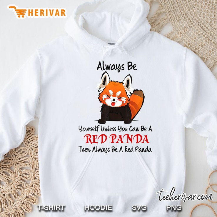 Always Be Yourself Unless You Can Be A Red Panda Then Always Be A Red Panda Hoodie