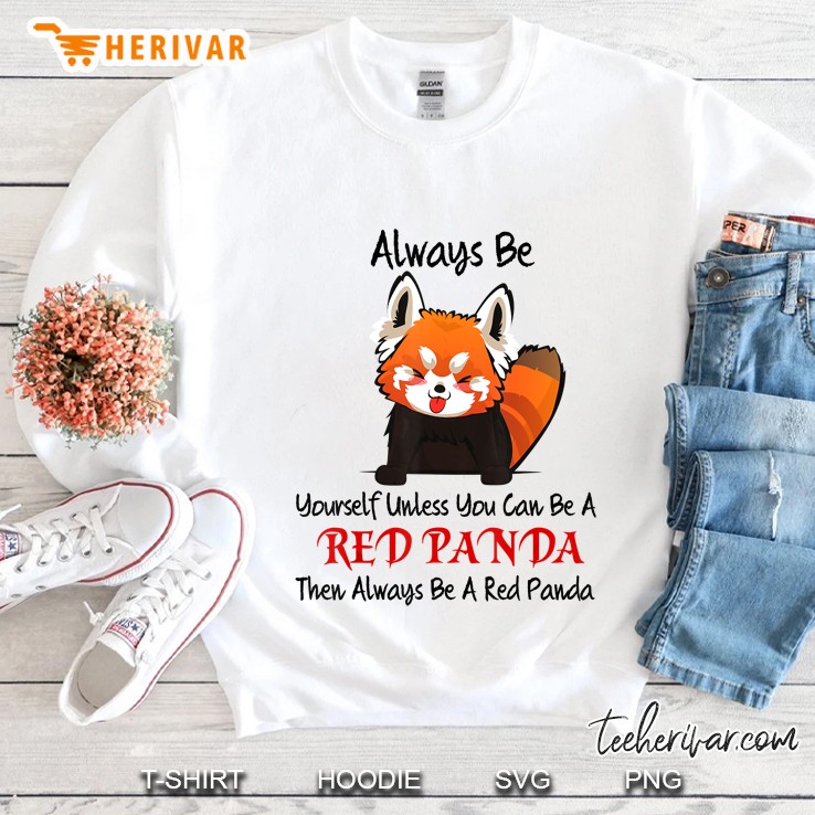Always Be Yourself Unless You Can Be A Red Panda Then Always Be A Red Panda Sweatshirt