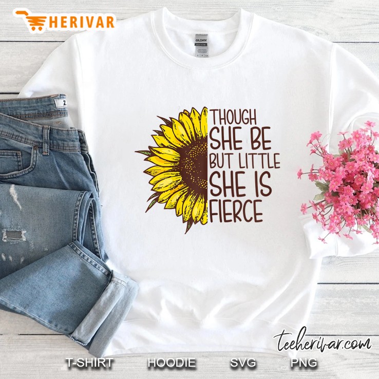 Though She Be But Little She Is Fierce Sunflower Version Sweatshirt