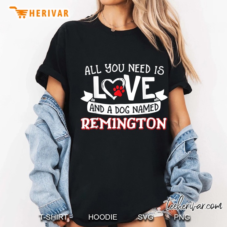 All You Need Is Love And A Dog Named Remington Ladies Tee