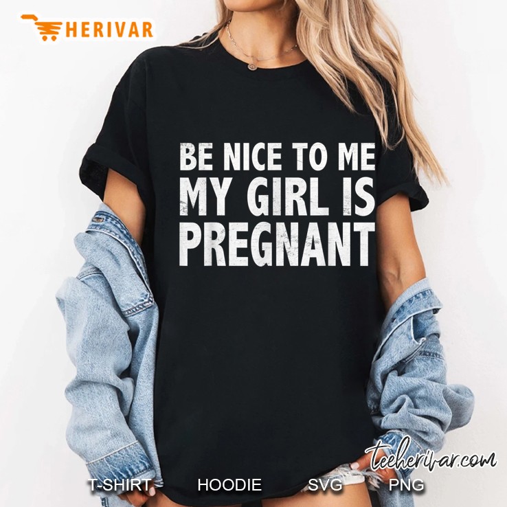 Be Nice To Me My Girl Is Pregnant Ladies Tee