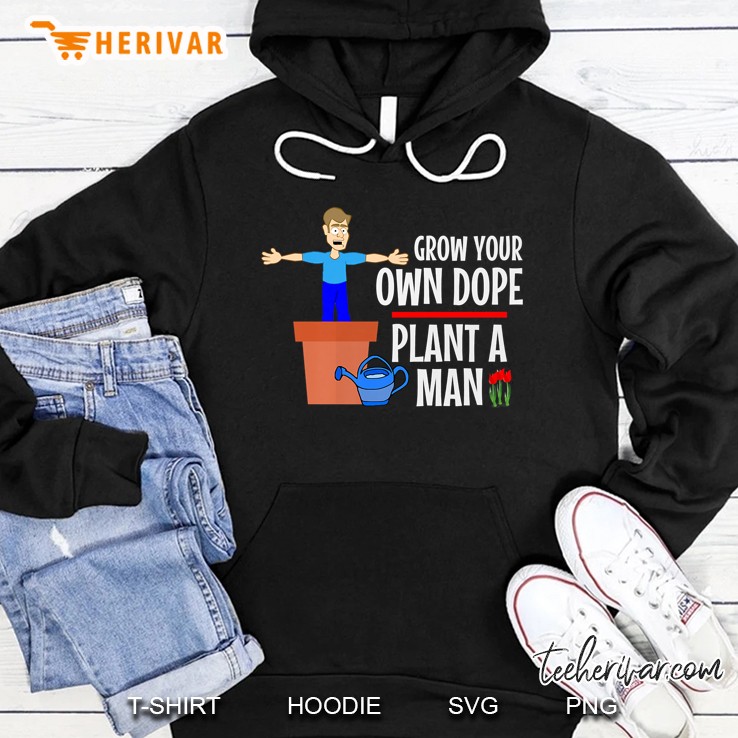 Grow Your Own Dope Plant A Man Hoodie