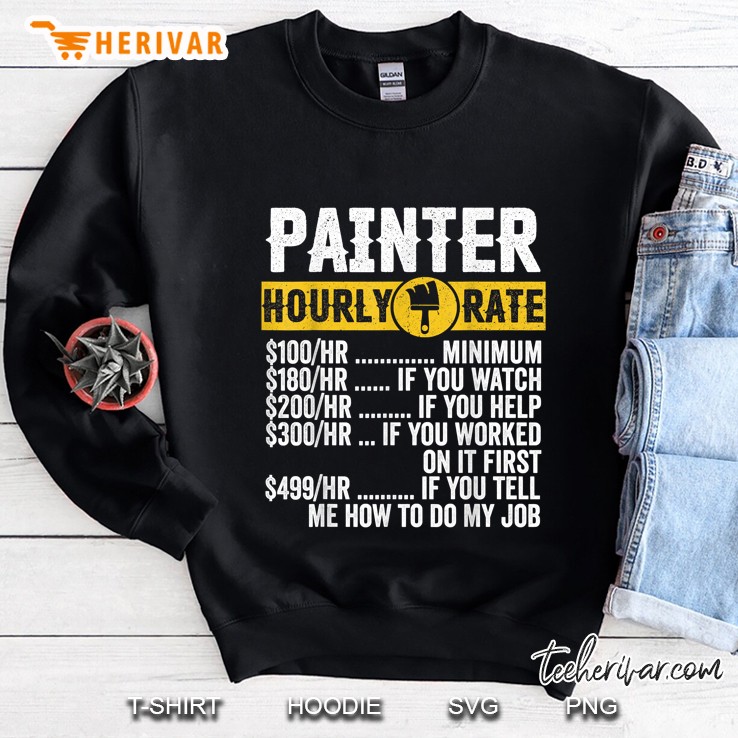 Painter Hourly Rate $100/Hr Minimum $180/Hr If You Watch $ 200/Hr If You Help Sweatshirt