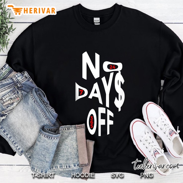 No Day$ Off 24 7 365 Sweatshirt