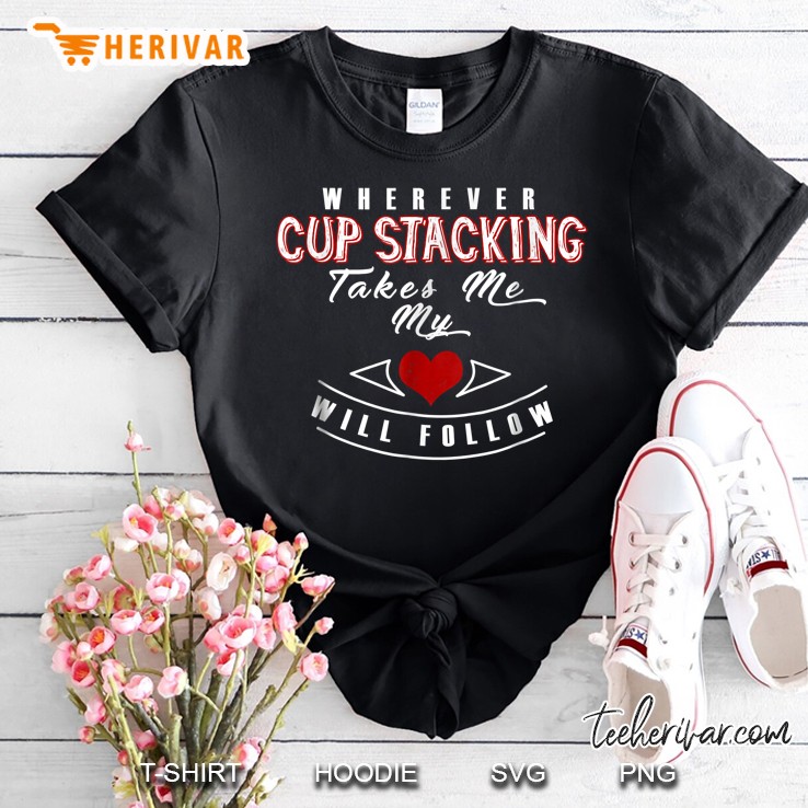Wherever Cup Stacking Takes Me My Heart Will Follow Shirt