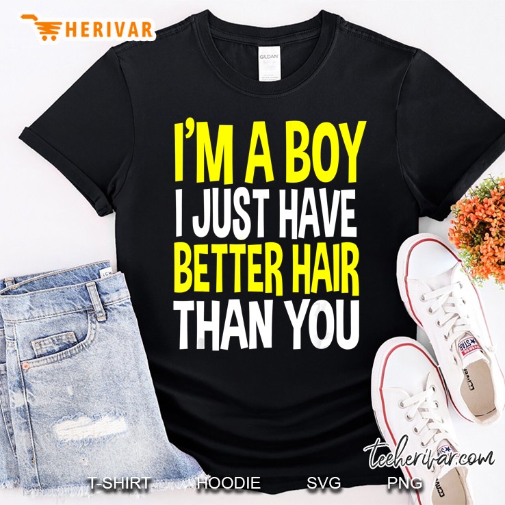 Funny Im A Boy Gifts Better Hair Than You Birthday Shirt