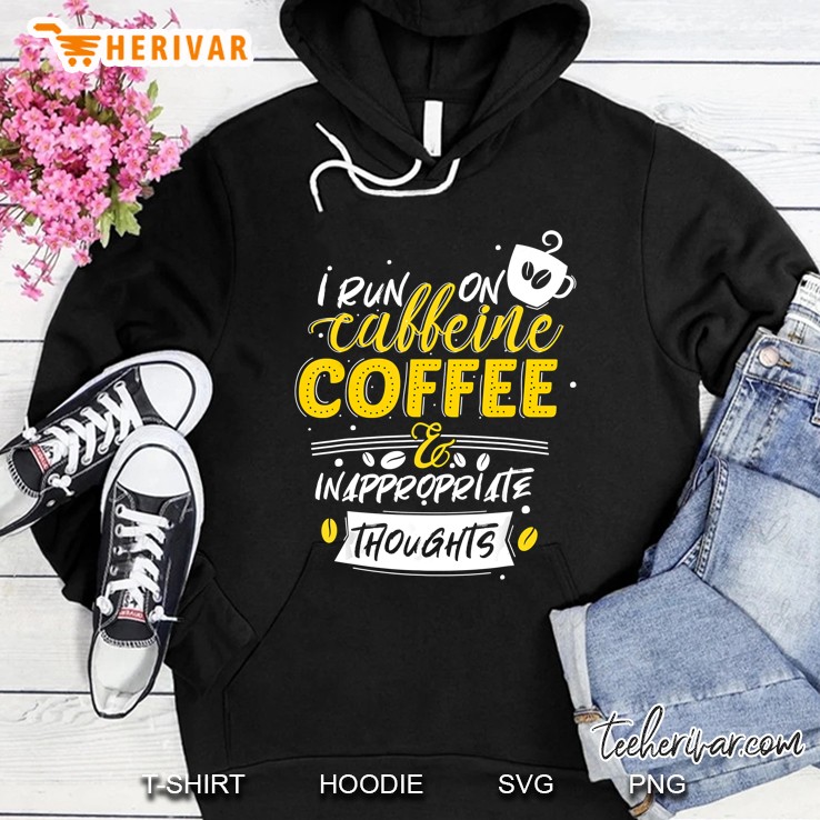 I Run On Caffeine Coffee & Inappropriate Thoughts Hoodie