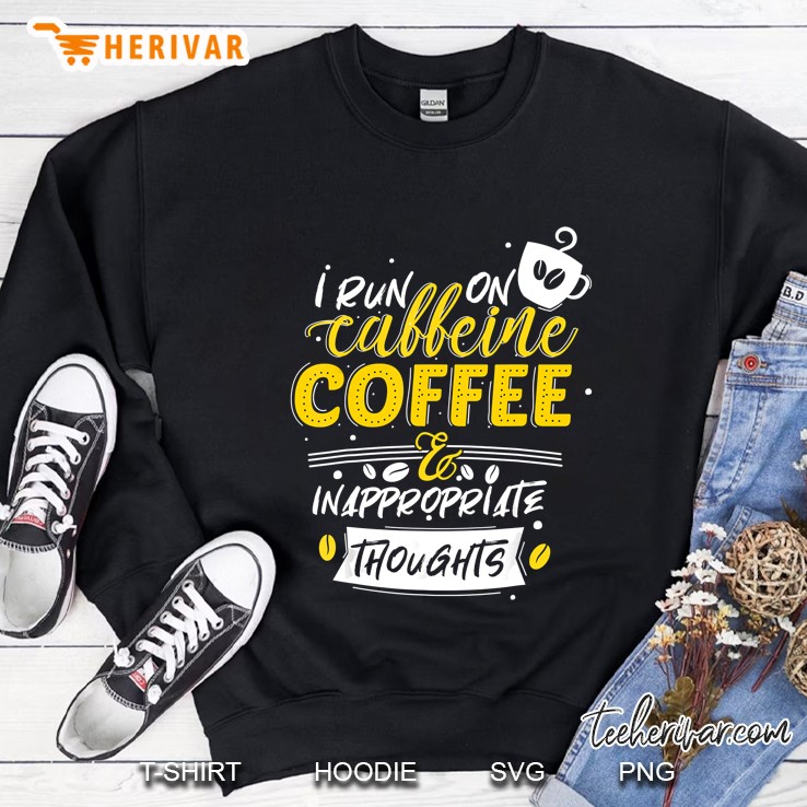I Run On Caffeine Coffee & Inappropriate Thoughts Sweatshirt