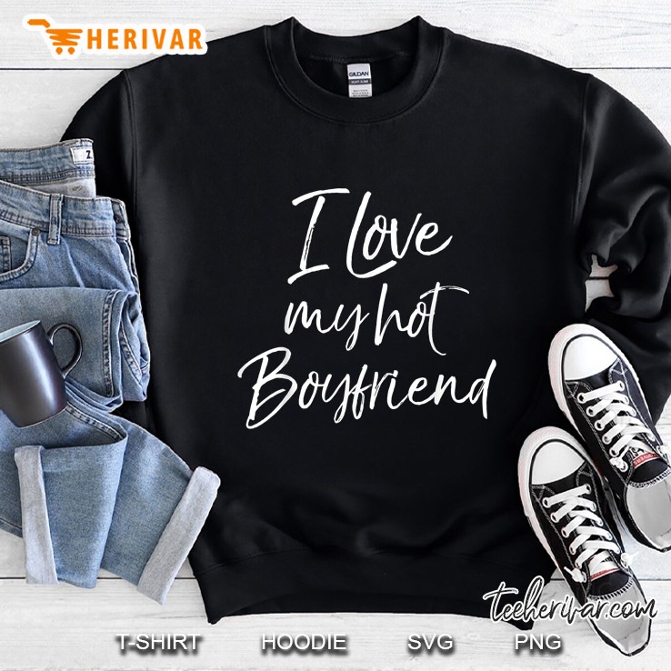 I Love My Hot Boyfriend Sweatshirt