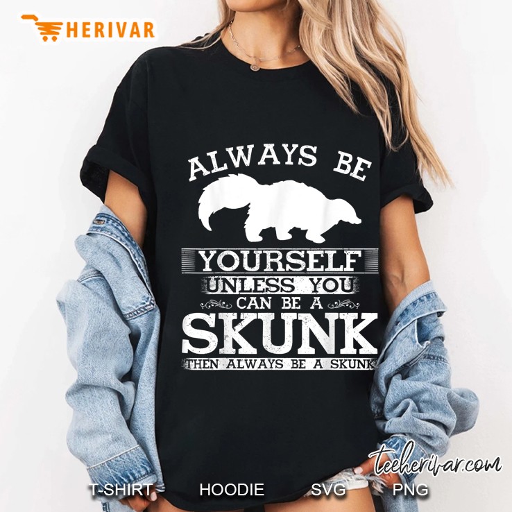 Always Be Yourself Unless You Can Be A Skunk Then Always Be A Skunk Skunk Silhouette Version Ladies Tee