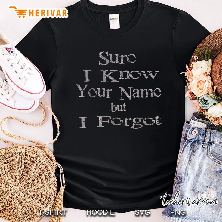 Funny Saying. Sure I Know Your Name But I Forgot Shirt