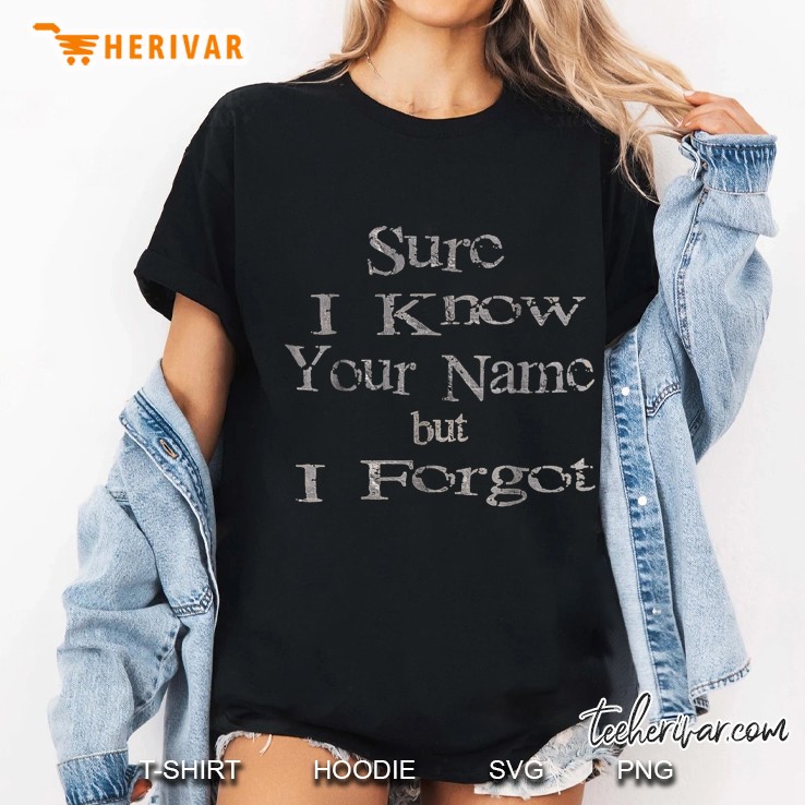 Sure I Know Your Name But I Forgot Ladies Tee