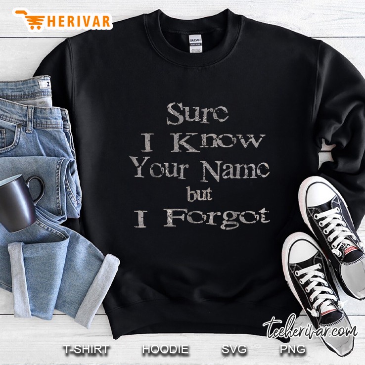 Sure I Know Your Name But I Forgot Sweatshirt