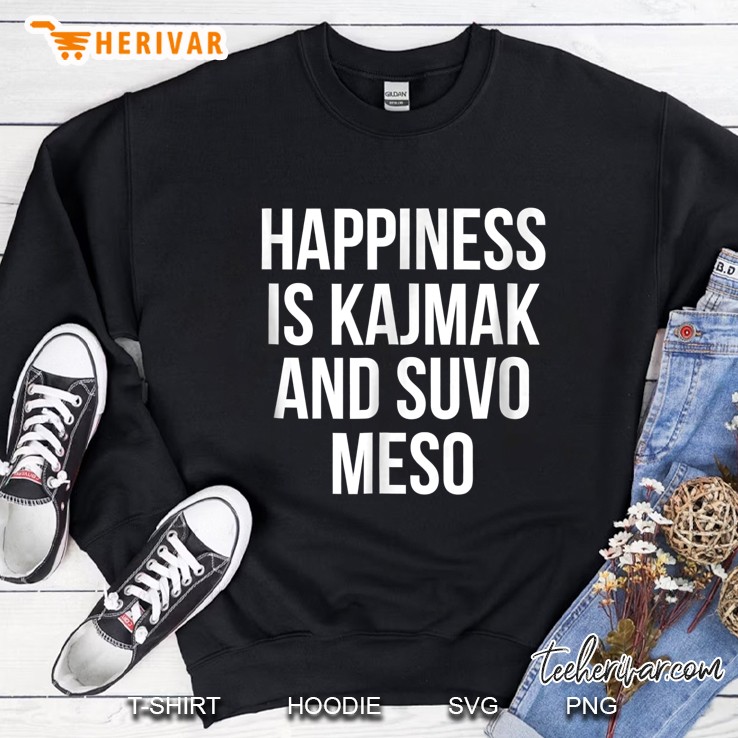 Happiness Is Kajmak And Suvo Meso Serbian Sweatshirt