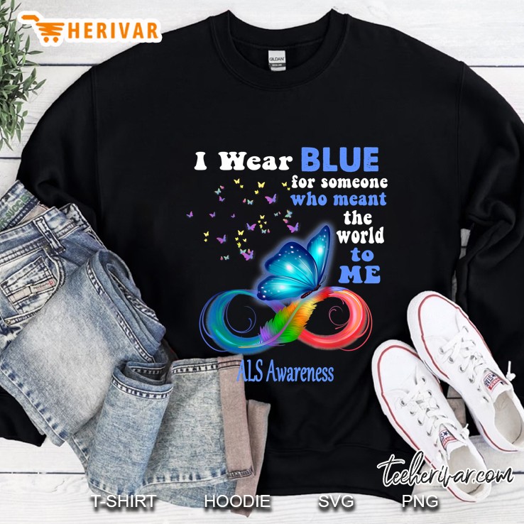 I Wear Blue For Someone Who Meant The World To Me Als Awareness Sweatshirt