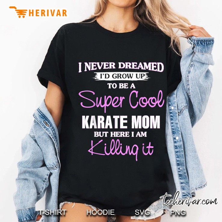 Never Dreamed Super Cool Karate Mom Killing It Ladies Tee