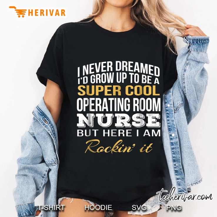Never Dreamed Grow Up Super Cool Operating Room Nurse Ladies Tee