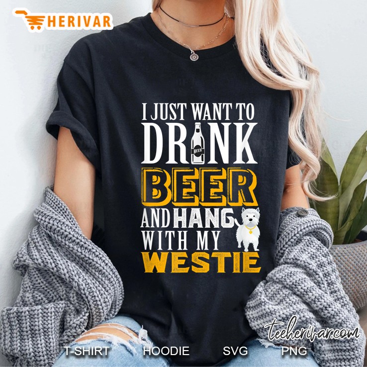 I Just Want To Drink Beer And Hang With My Westie Ladies Tee