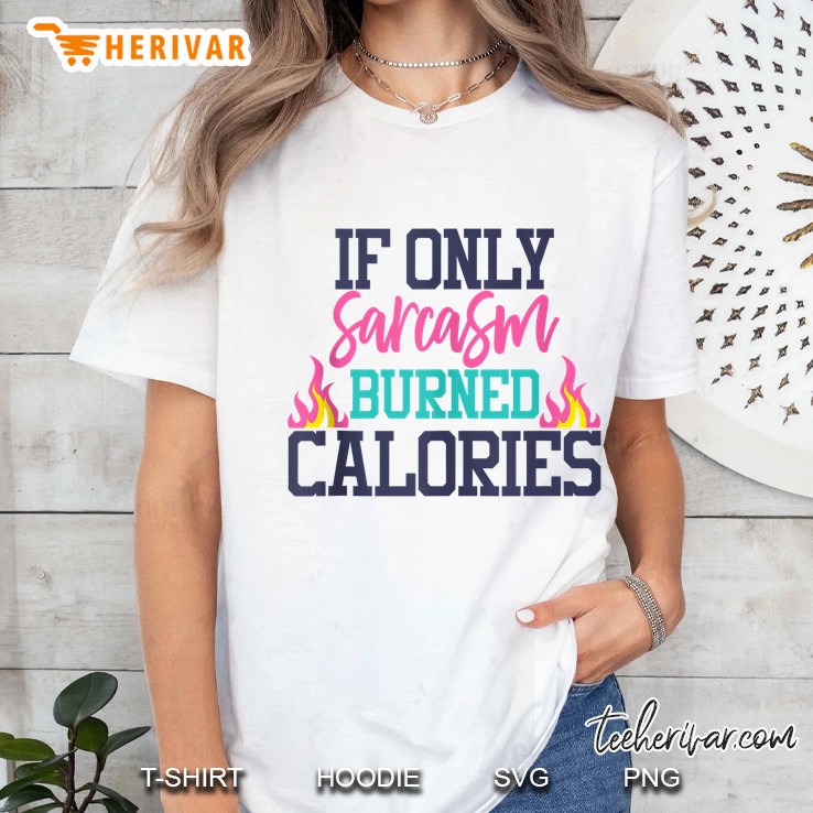 If Only Sarcasm Burned Calories White Version Ladies Tee