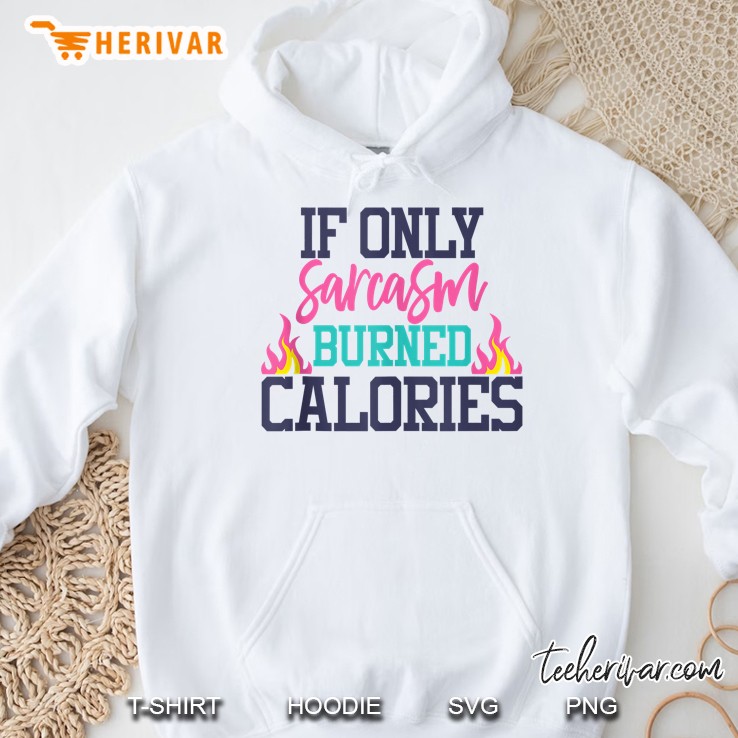 If Only Sarcasm Burned Calories White Version Hoodie