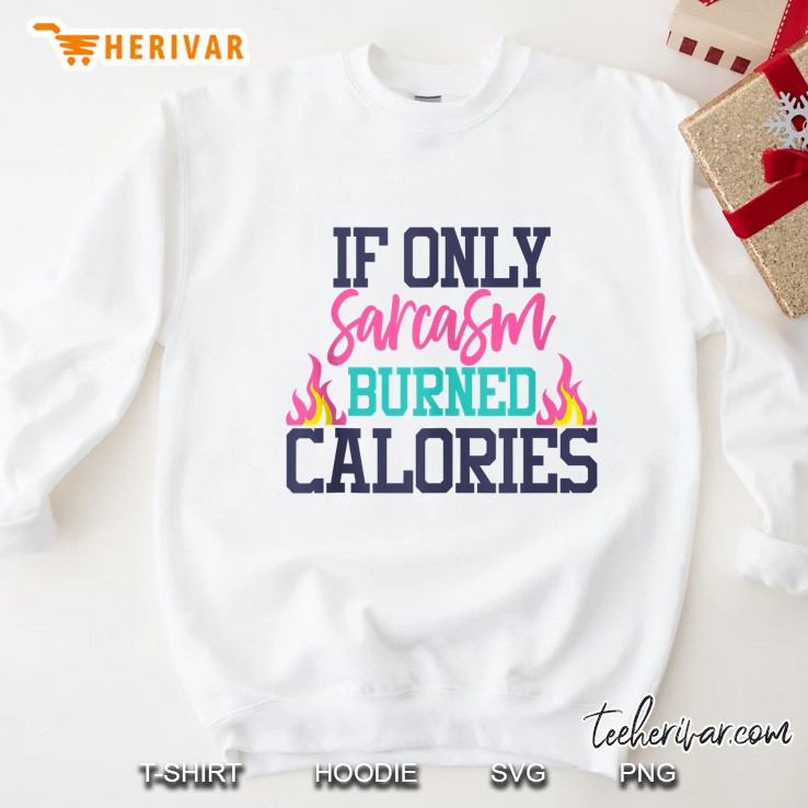 If Only Sarcasm Burned Calories White Version Sweatshirt