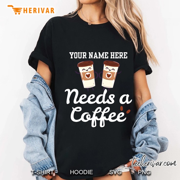 Your Name Here Needs A Coffee Ladies Tee