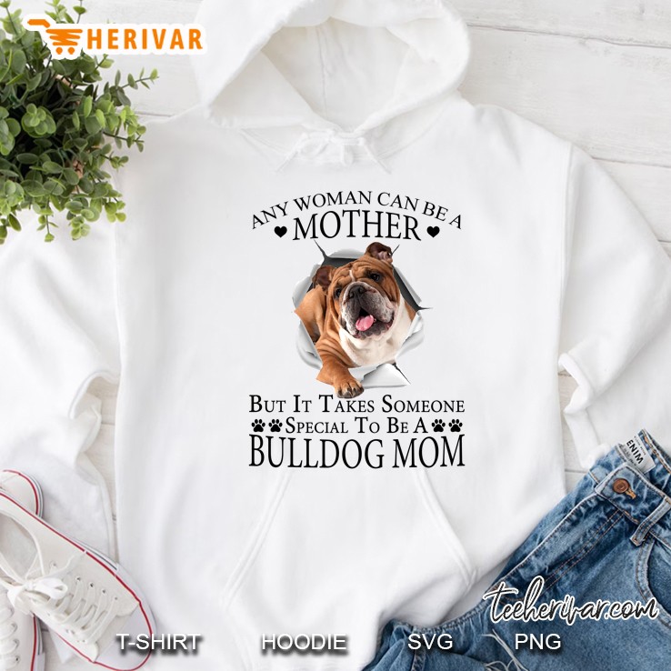 Any Woman Can Be A Mother But It Takes Some Special To Be A Bulldog Mom Hoodie