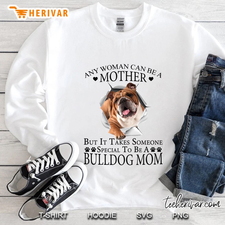 Any Woman Can Be A Mother But It Takes Some Special To Be A Bulldog Mom Sweatshirt