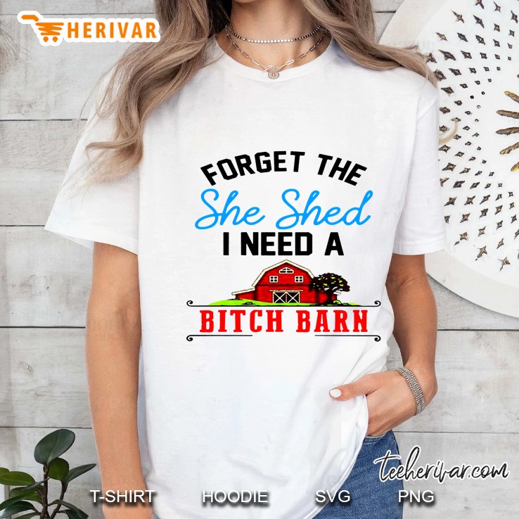 Forget The She Shed I Need A Bitch Barn Ladies Tee
