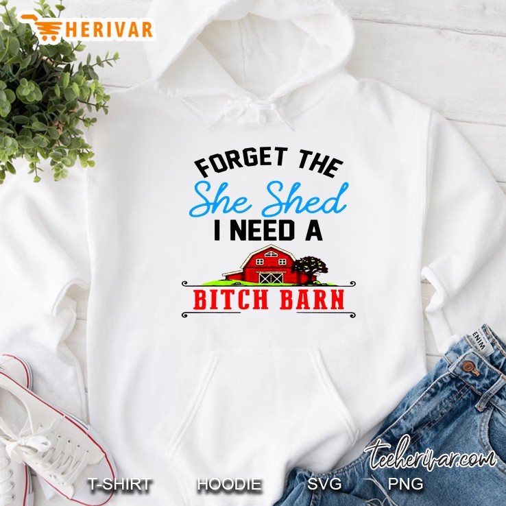 Forget The She Shed I Need A Bitch Barn Hoodie