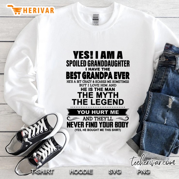 Yes I Am A Spoiled Granddaughter I Have The Best Grandpa Ever Sweatshirt