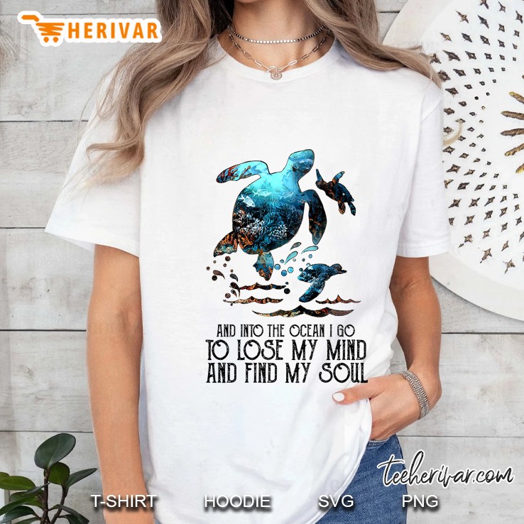 And Into The Ocean I Go To Lose My Mind And Find My Soul Sea Turtle Version Ladies Tee