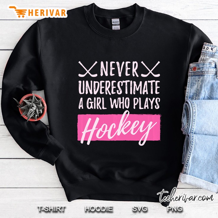 Never Underestimate A Girl Who Plays Hockey Sweatshirt
