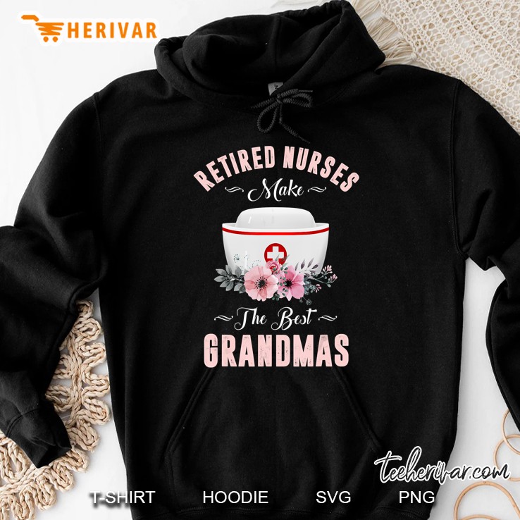 Retired Nurses Make The Best Grandmas Floral Version Hoodie
