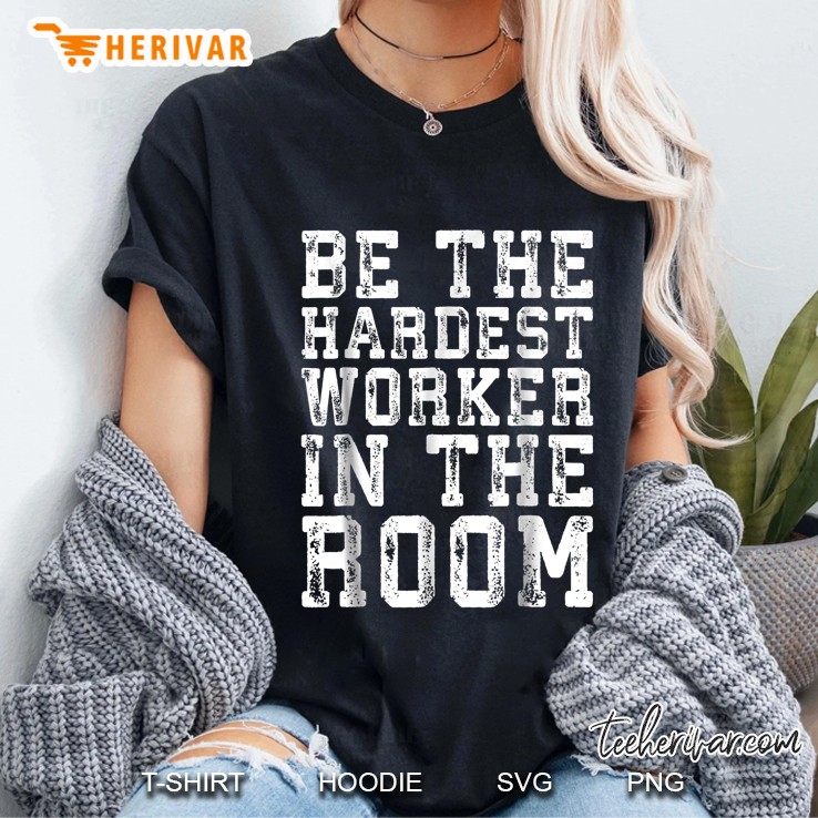 Be The Hardest Worker In The Room Gym Ladies Tee