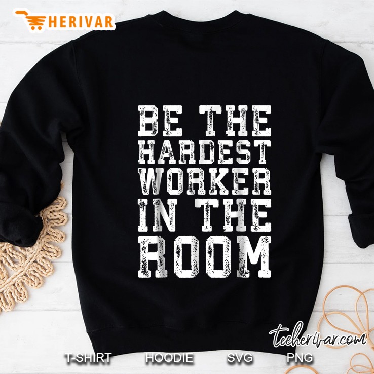 Be The Hardest Worker In The Room Gym Sweatshirt