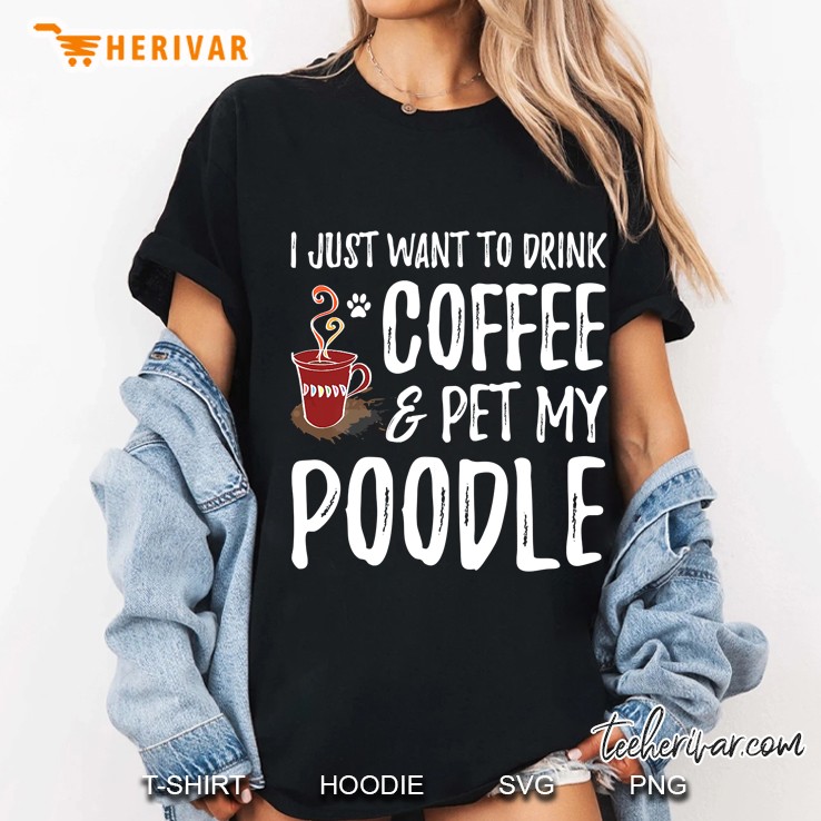 I Just Want To Drink Coffee & Pet My Poodle Ladies Tee