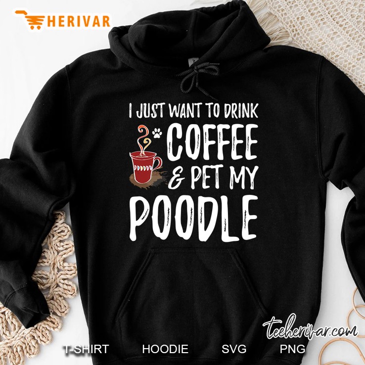 I Just Want To Drink Coffee & Pet My Poodle Hoodie