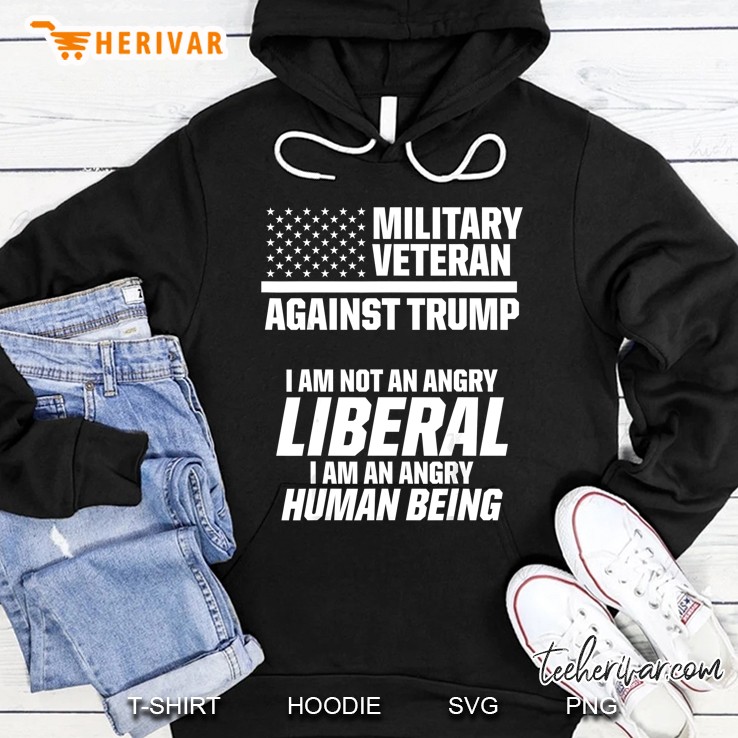Military Veterans Against Trump I Am Not An Angry Liberal Hoodie