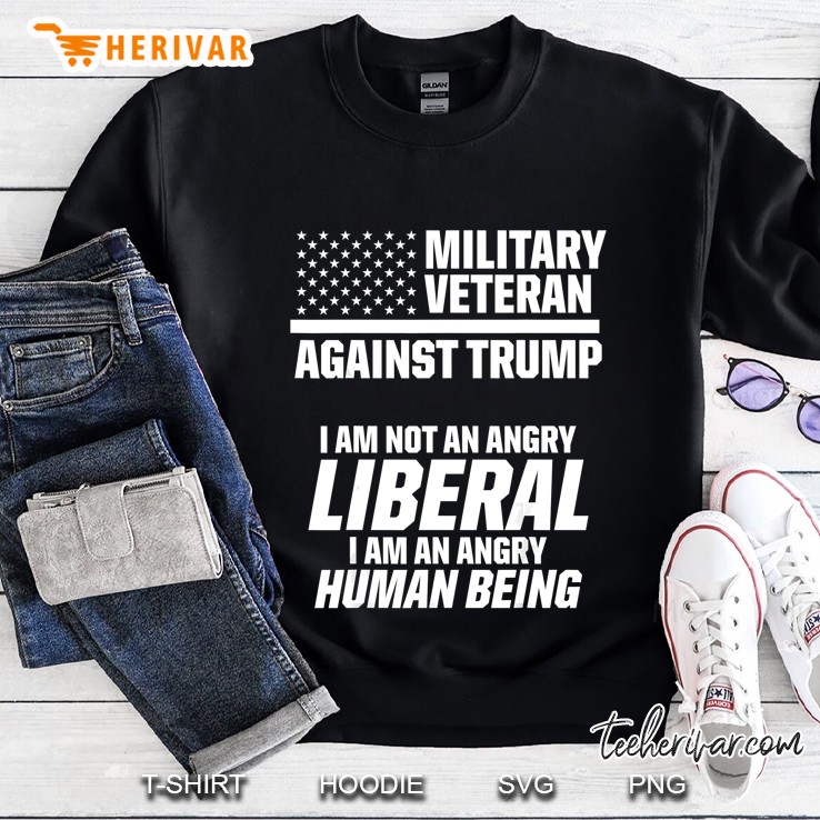 Military Veterans Against Trump I Am Not An Angry Liberal Sweatshirt