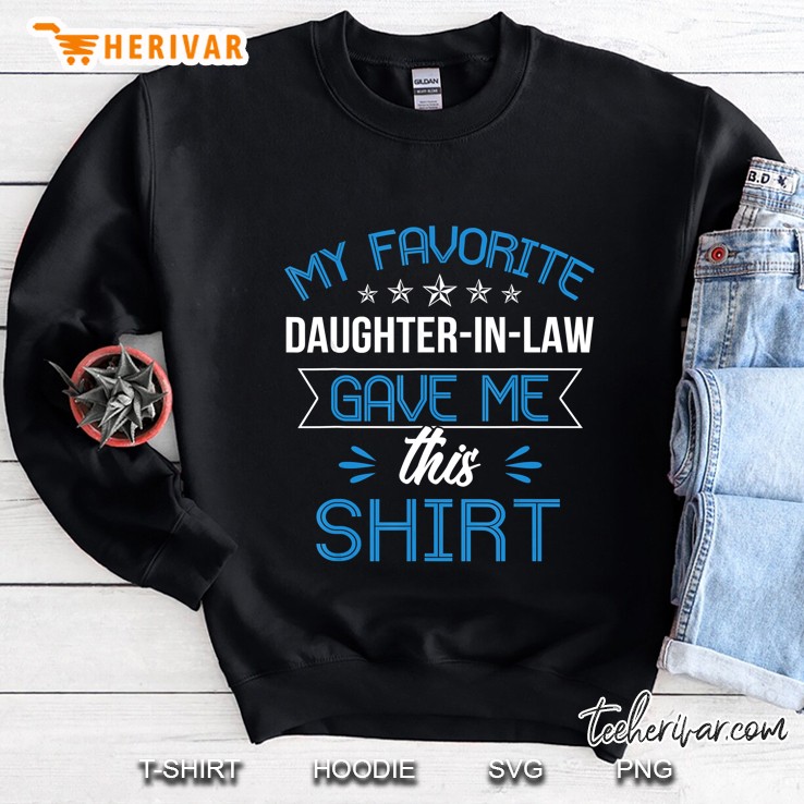 My Favorite Daughter-In-Law Gave Me This Shirt Sweatshirt