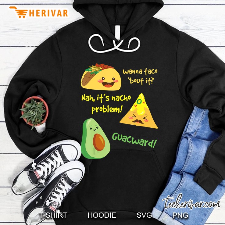 Wanna Taco Bout It  Nah It Is Nacho Problem Guacward Hoodie