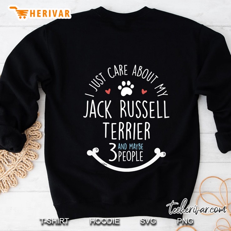 I Just Care About My Jack Russell Terrier And Maybe 3 People Sweatshirt