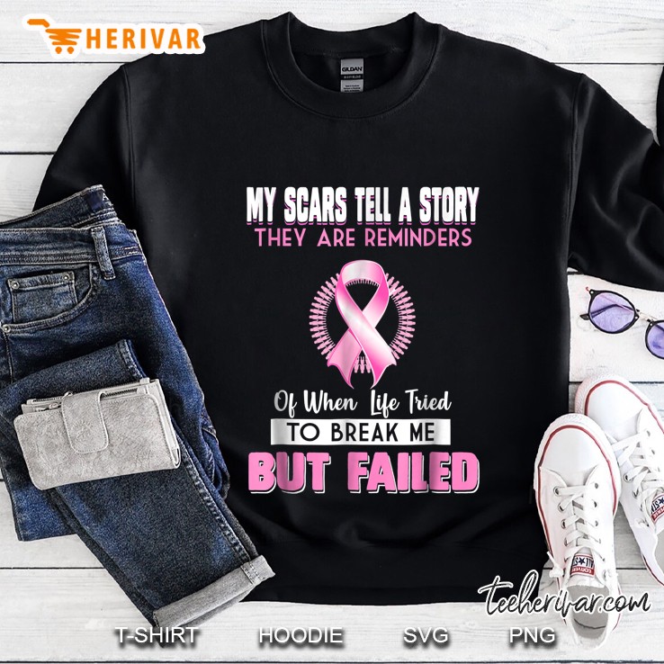 My Scars Tell A Story They Are Reminders Of When Life Tride To Break Me Pink Ribbon Version Sweatshirt