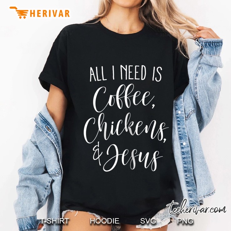 All I Need Is Coffee Chickens & Jesus Ladies Tee
