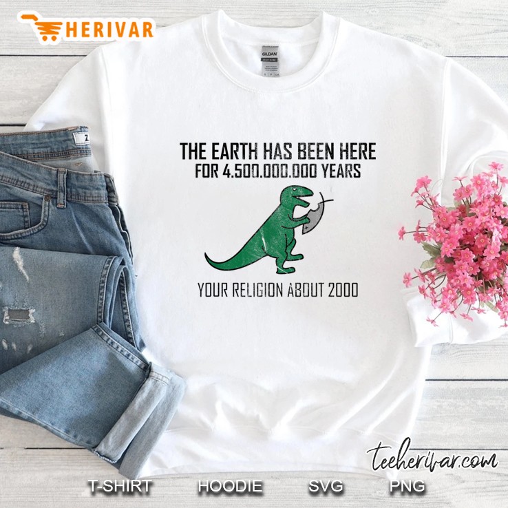 The Earth Has Been Here For 4.5 Billion Years Sweatshirt